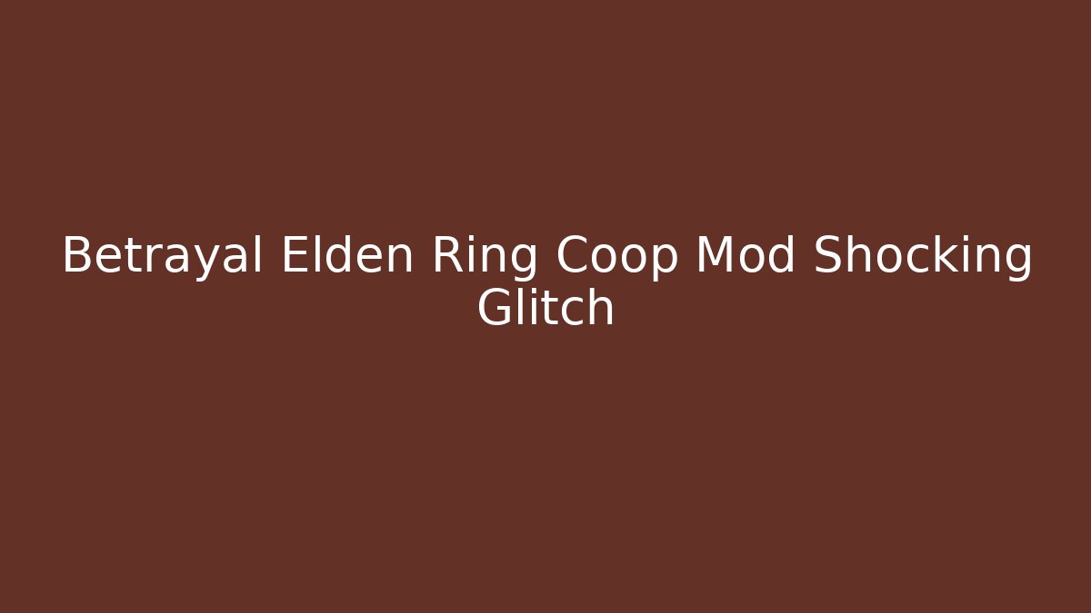 Betrayal Elden Ring Coop Mod Shocking Glitch - Critter Realm