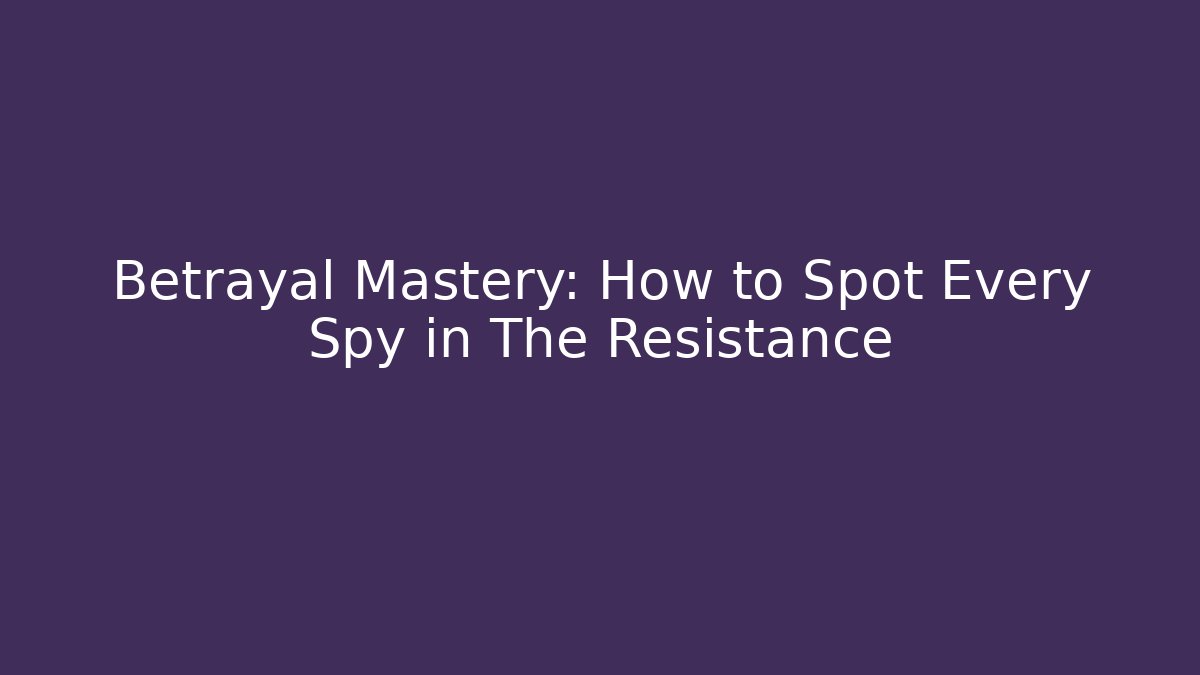 Betrayal Mastery: How to Spot Every Spy in The Resistance