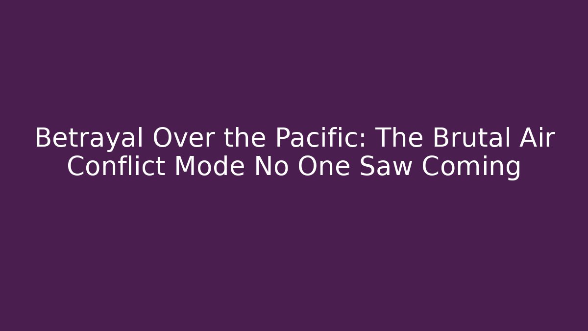 Betrayal Over the Pacific: The Brutal Air Conflict Mode No One Saw Coming