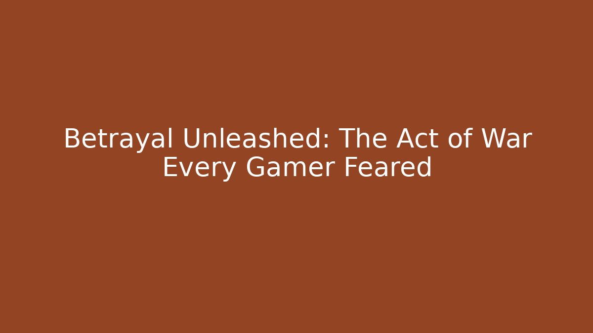 Betrayal Unleashed: The Act of War Every Gamer Feared - Critter Realm
