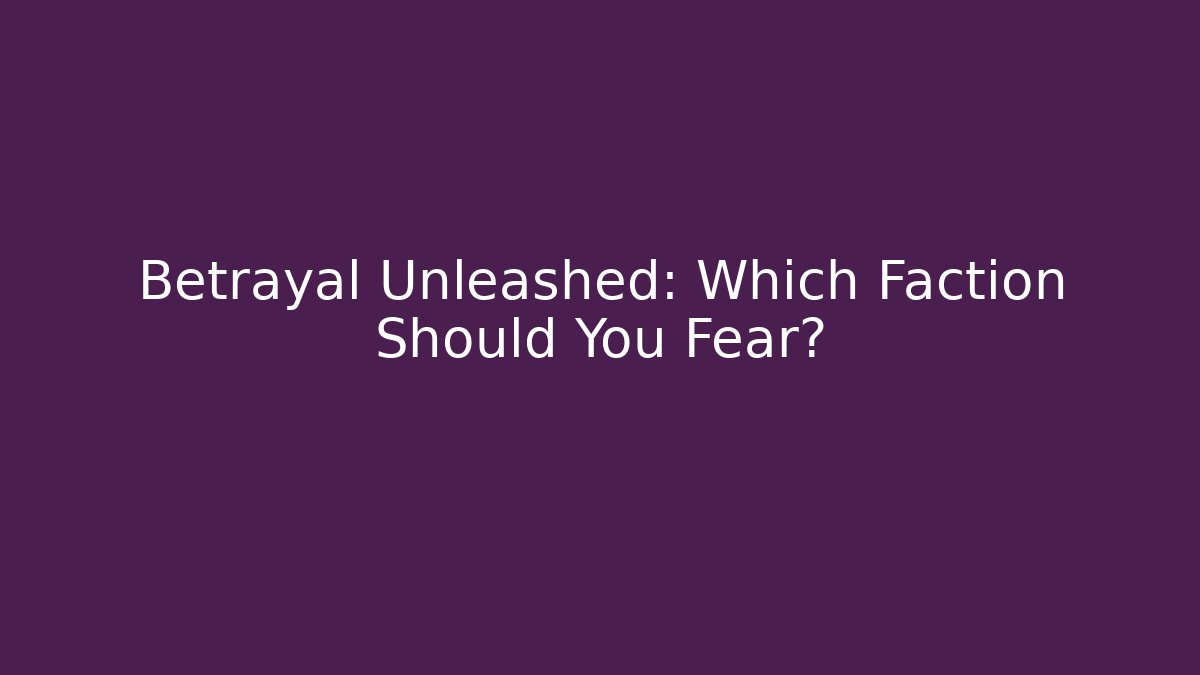 Betrayal Unleashed: Which Faction Should You Fear?