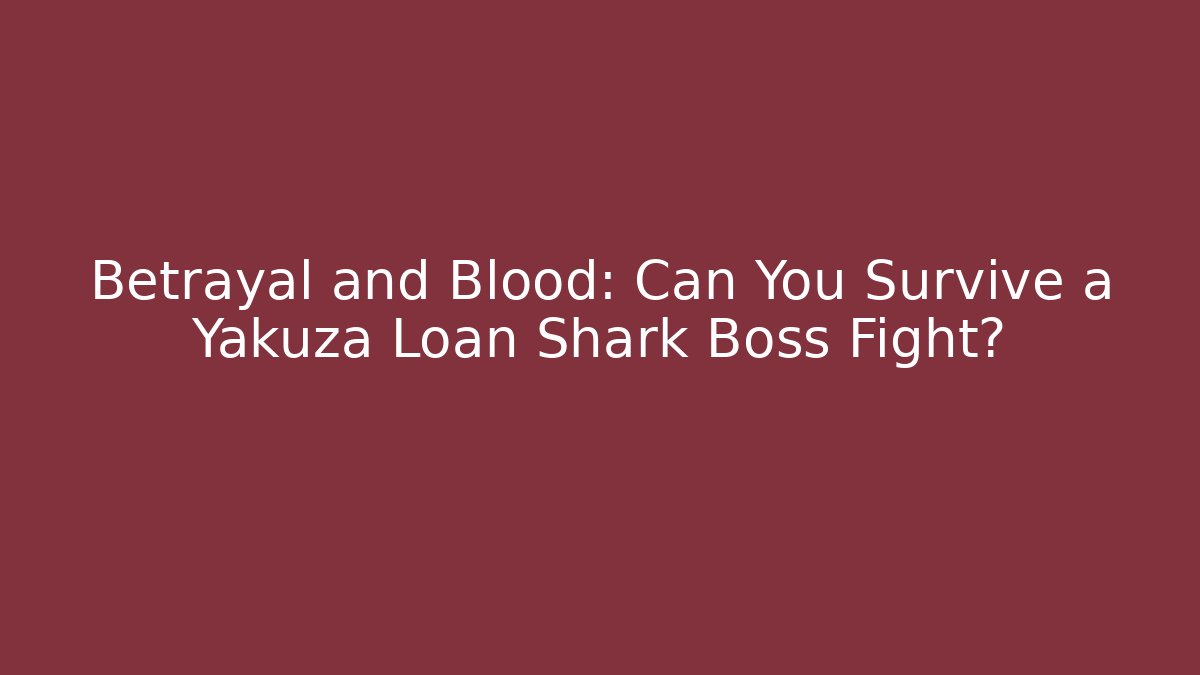 Betrayal and Blood: Can You Survive a Yakuza Loan Shark Boss Fight?