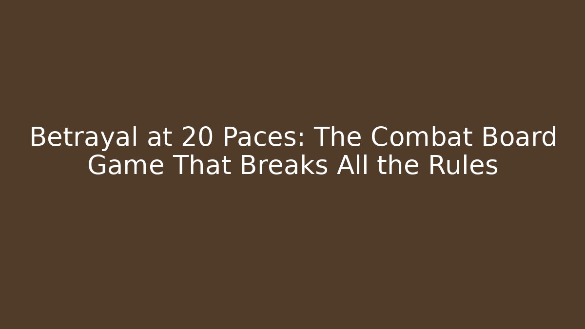 Betrayal at 20 Paces: The Combat Board Game That Breaks All the Rules