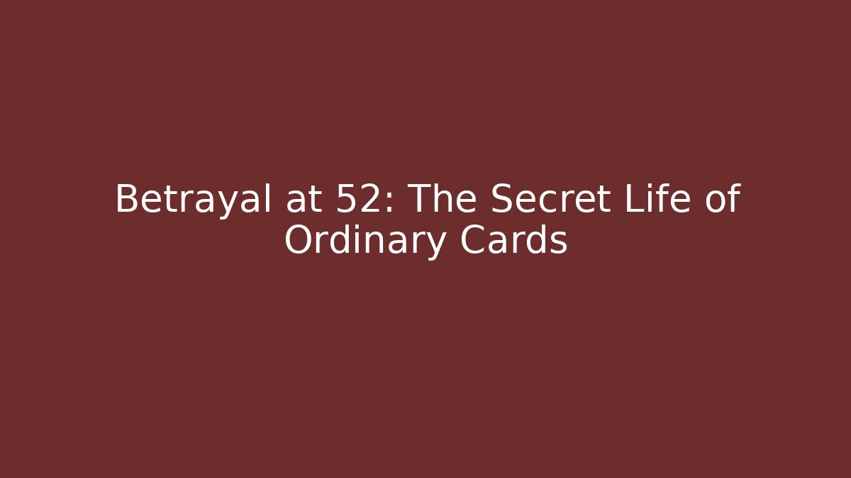 Betrayal at 52: The Secret Life of Ordinary Cards