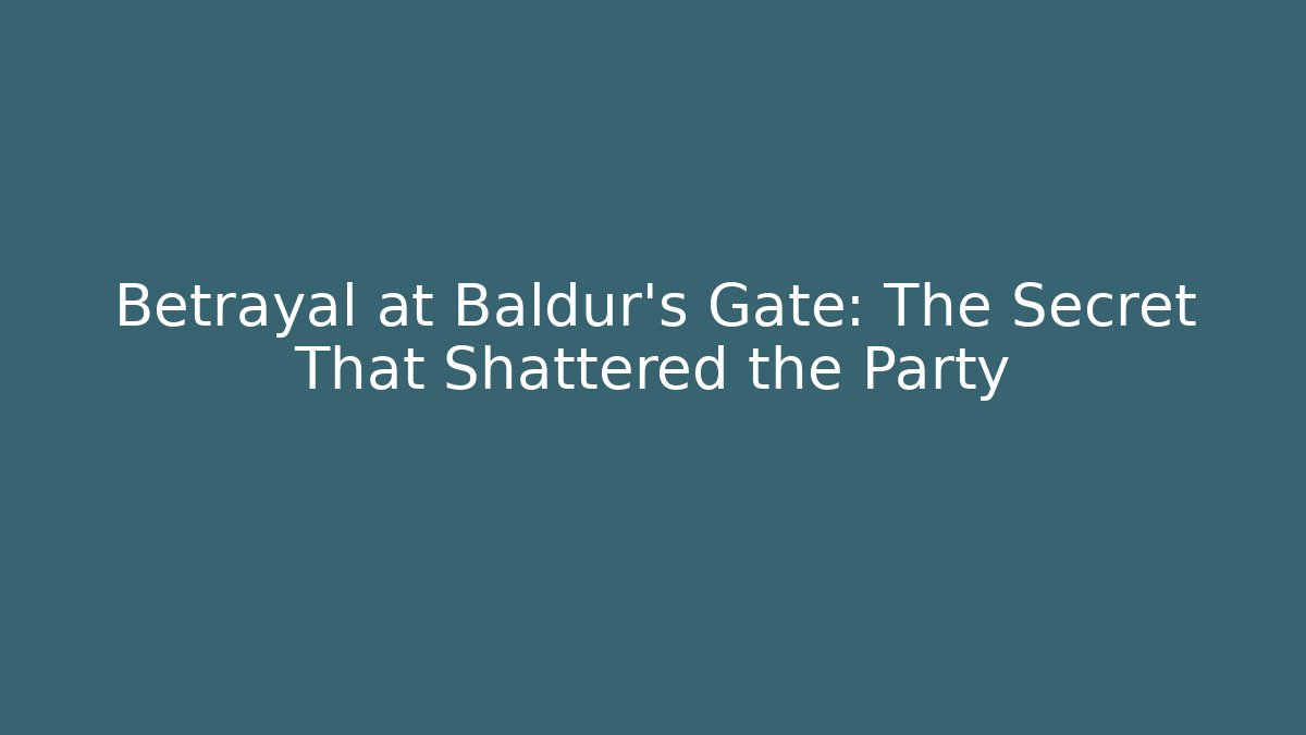 Betrayal at Baldur's Gate: The Secret That Shattered the Party
