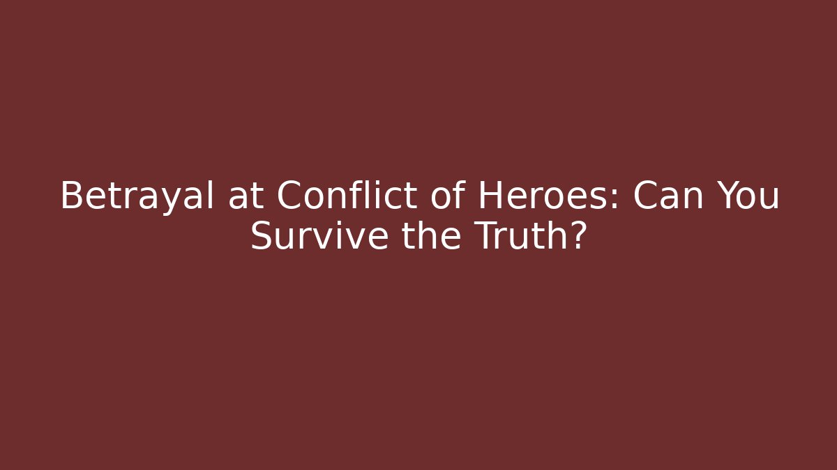 Betrayal at Conflict of Heroes: Can You Survive the Truth?