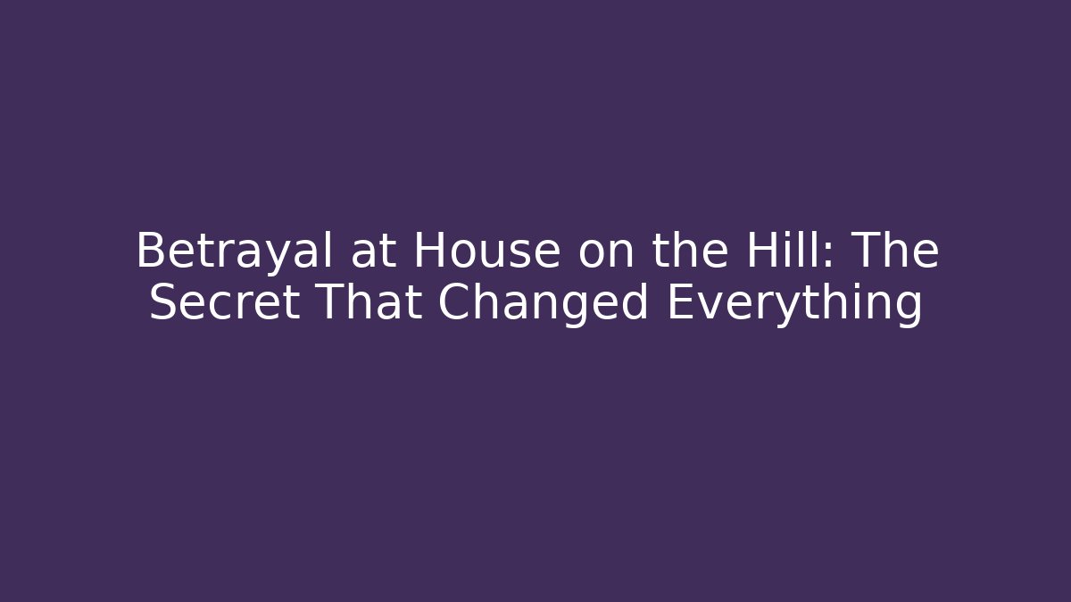 Betrayal at House on the Hill: The Secret That Changed Everything