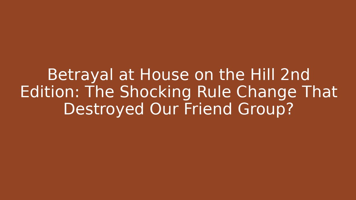 Betrayal at House on the Hill 2nd Edition: The Shocking Rule Change That Destroyed Our Friend Group?
