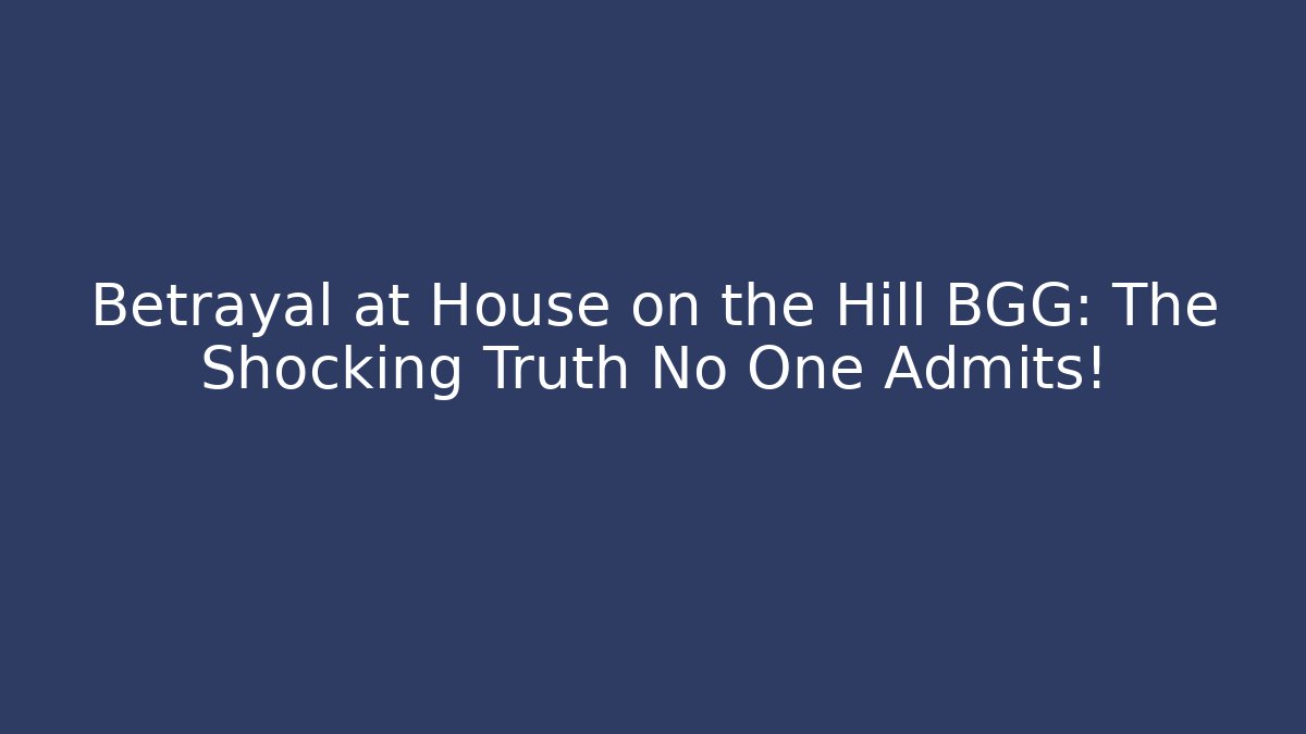 Betrayal at House on the Hill BGG: The Shocking Truth No One Admits!