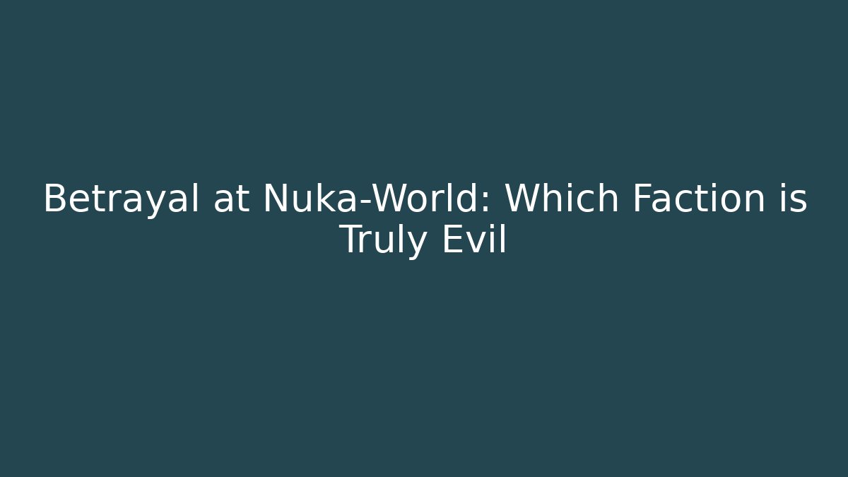 Betrayal at Nuka-World: Which Faction is Truly Evil