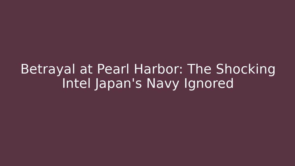 Betrayal at Pearl Harbor: The Shocking Intel Japan's Navy Ignored