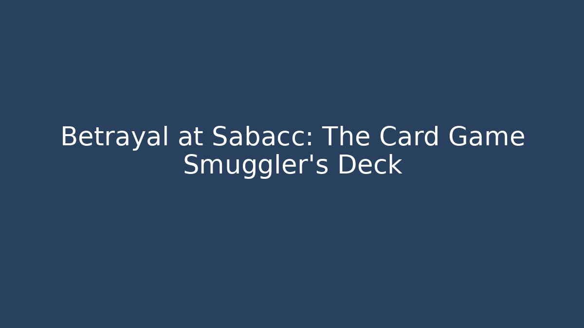 Betrayal at Sabacc: The Card Game Smuggler's Deck