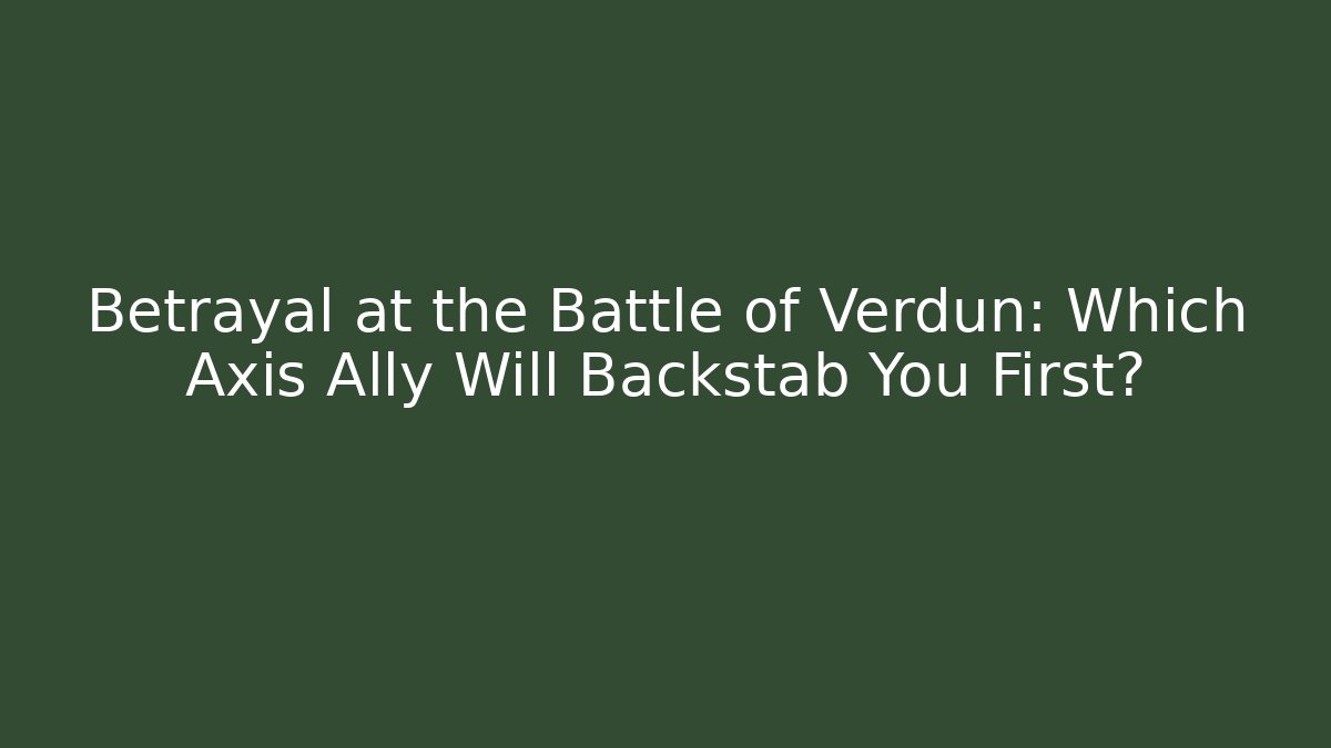 Betrayal at the Battle of Verdun: Which Axis Ally Will Backstab You First? - Critter Realm