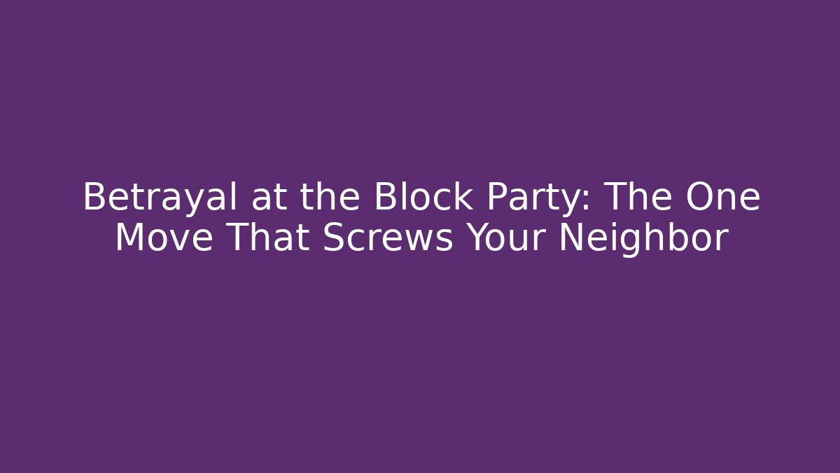 Betrayal at the Block Party: The One Move That Screws Your Neighbor