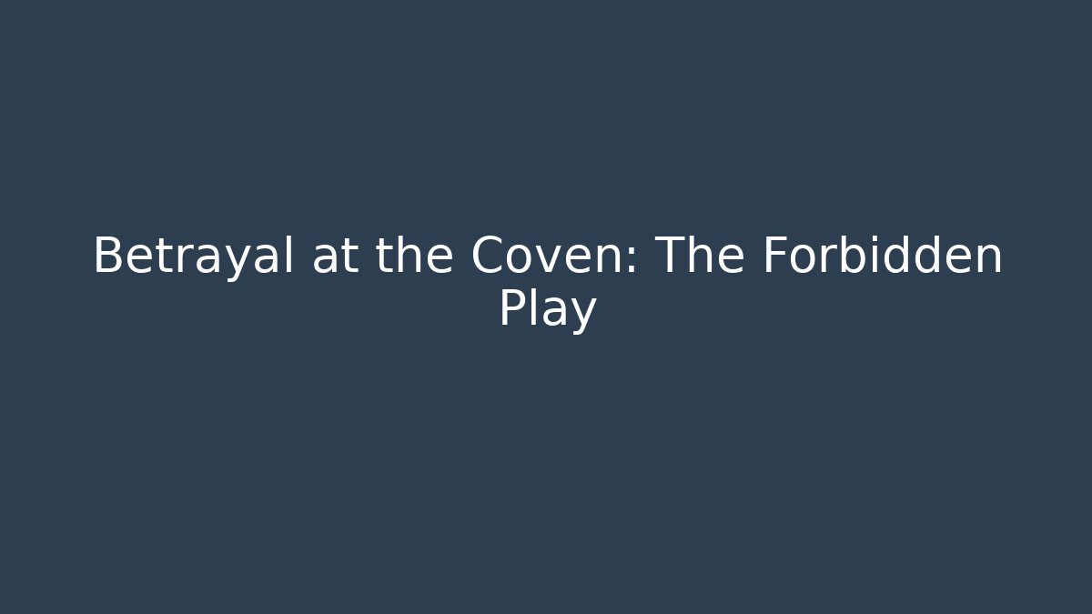 Betrayal at the Coven: The Forbidden Play