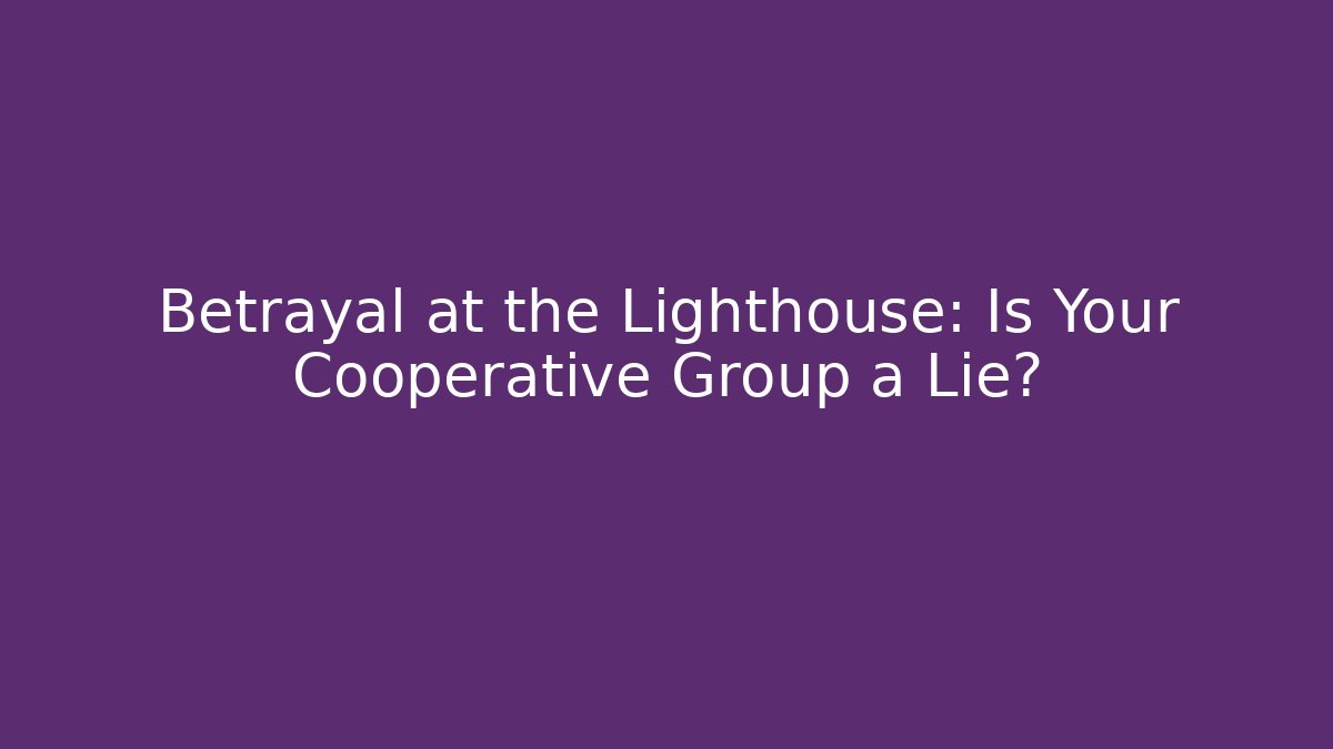Betrayal at the Lighthouse: Is Your Cooperative Group a Lie?