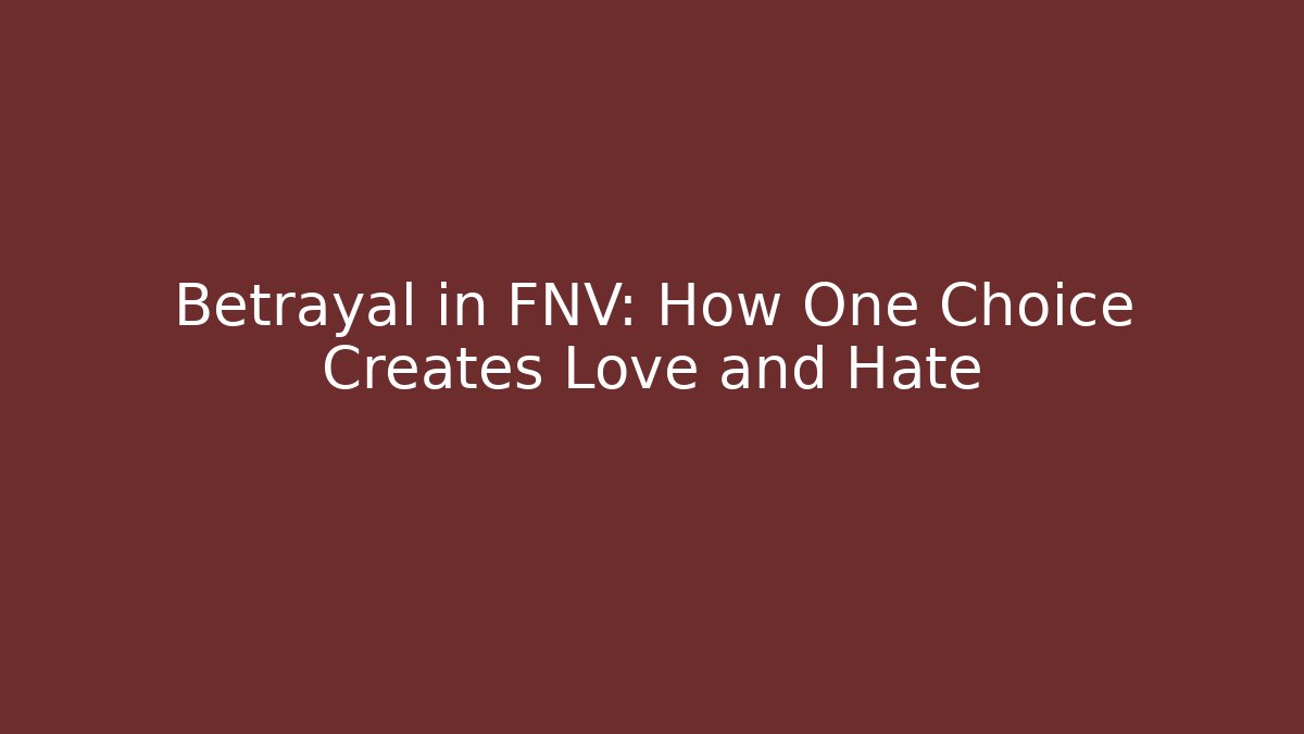 Betrayal in FNV: How One Choice Creates Love and Hate