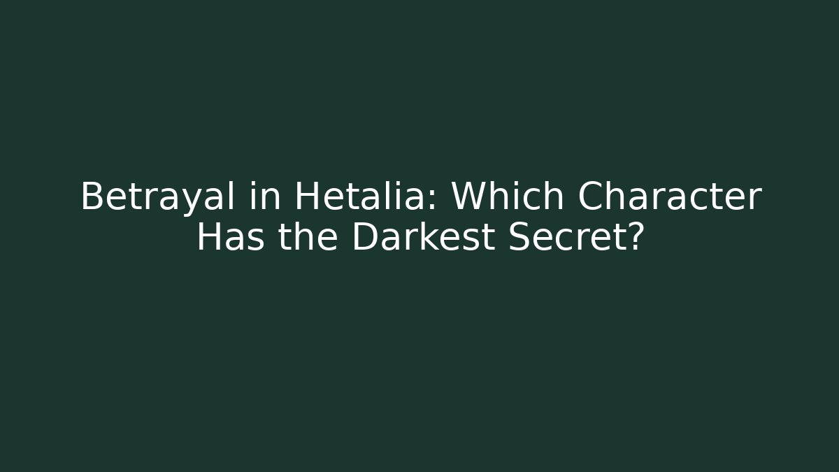 Betrayal in Hetalia: Which Character Has the Darkest Secret?