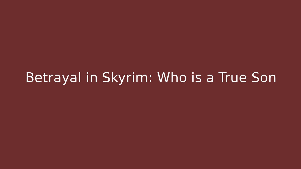 Betrayal in Skyrim: Who is a True Son