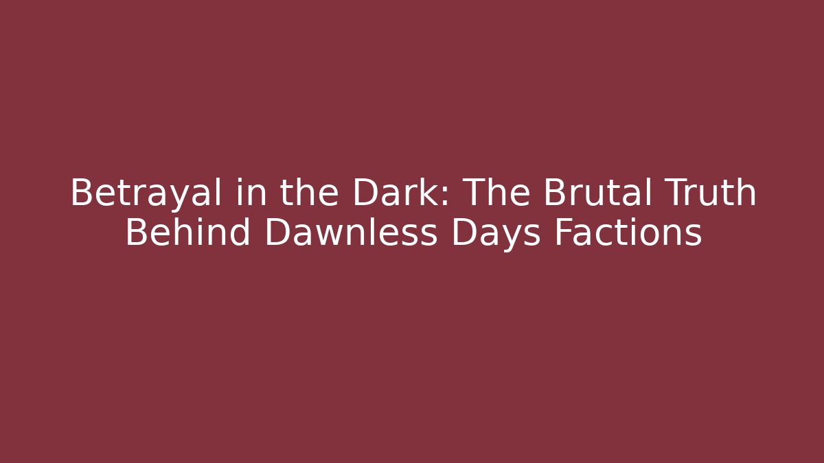 Betrayal in the Dark: The Brutal Truth Behind Dawnless Days Factions