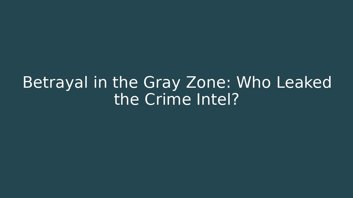 Betrayal in the Gray Zone: Who Leaked the Crime Intel?
