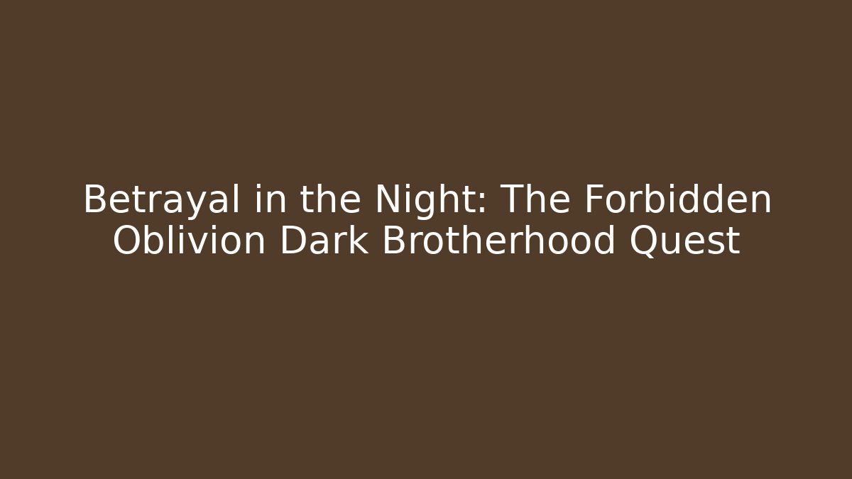 Betrayal in the Night: The Forbidden Oblivion Dark Brotherhood Quest
