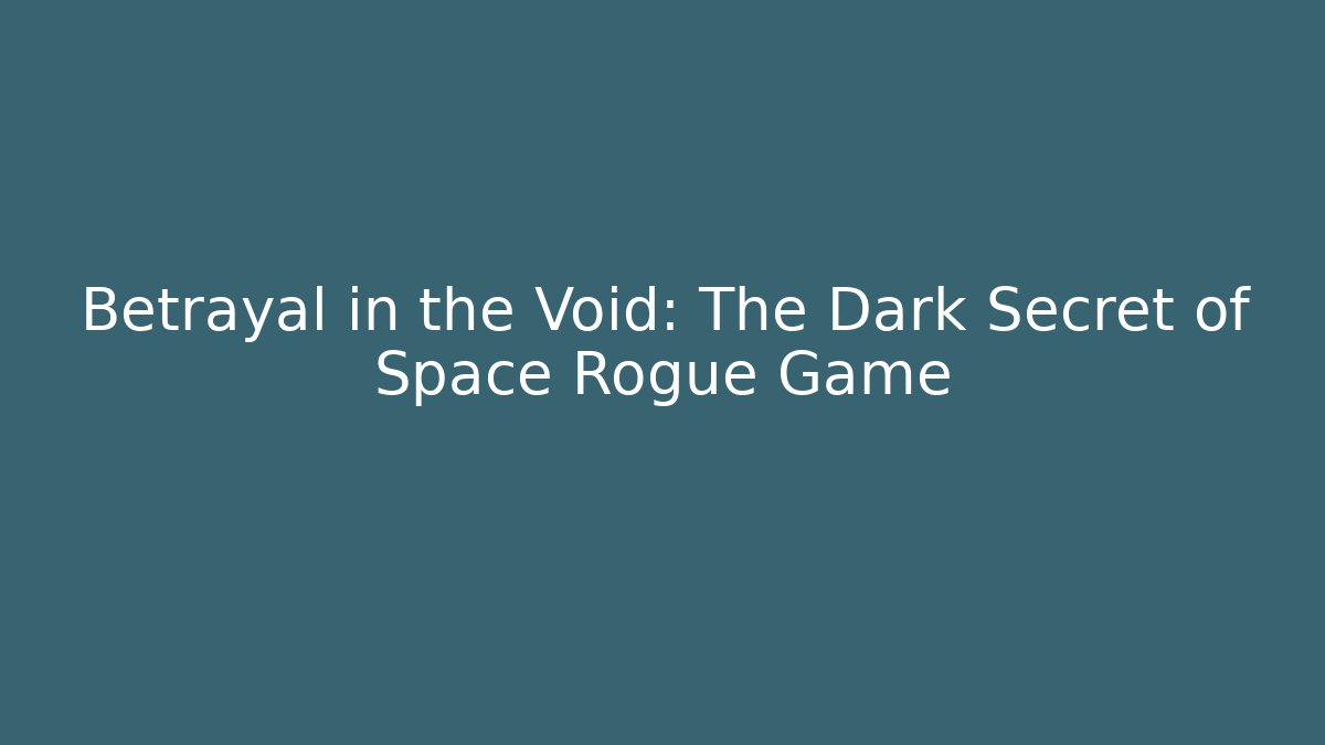 Betrayal in the Void: The Dark Secret of Space Rogue Game