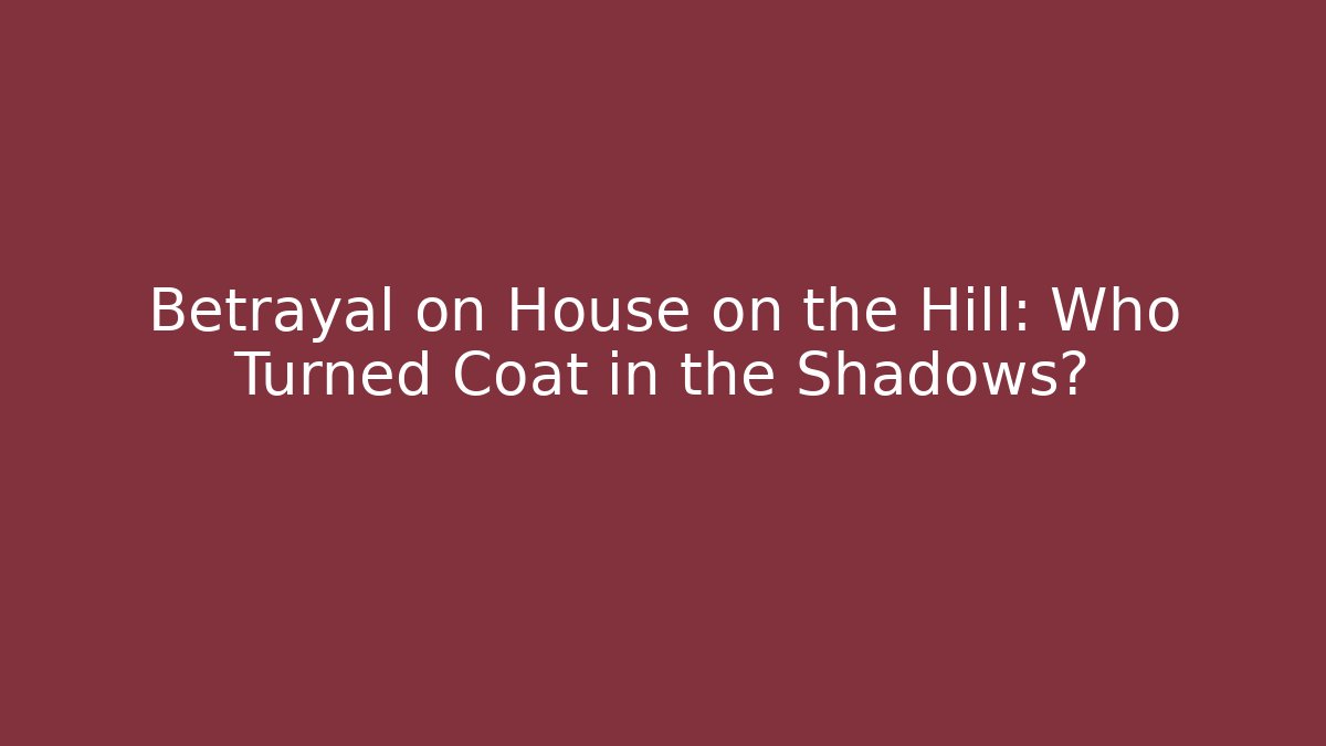Betrayal on House on the Hill: Who Turned Coat in the Shadows?