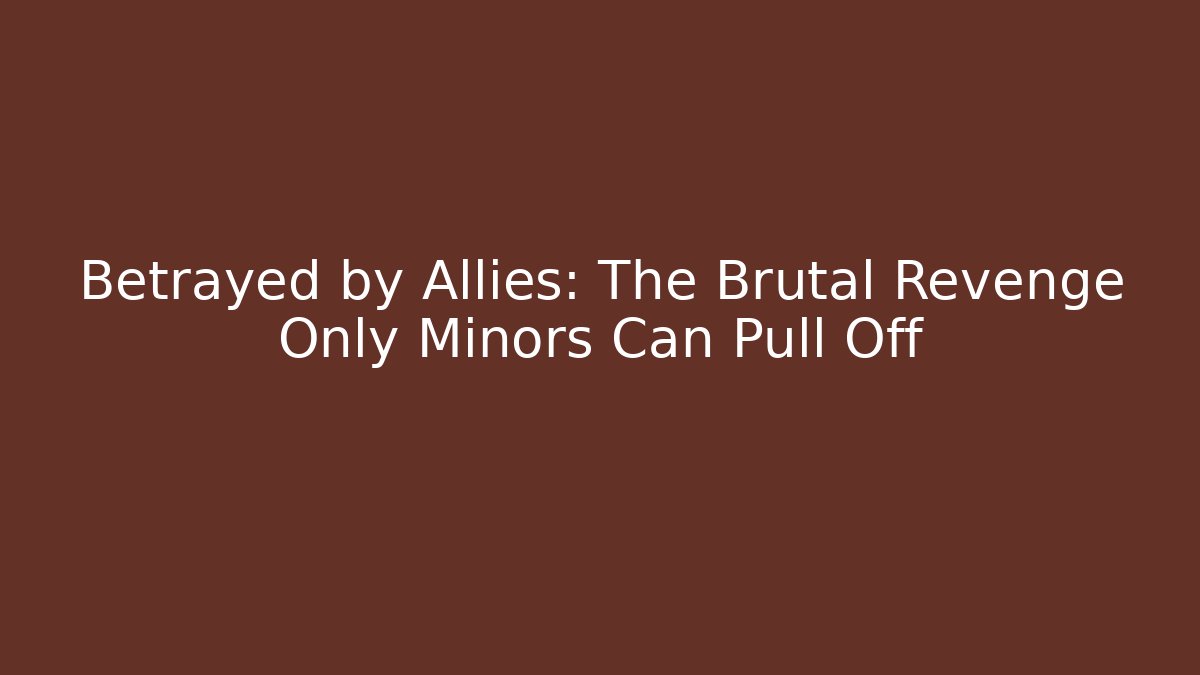 Betrayed by Allies: The Brutal Revenge Only Minors Can Pull Off