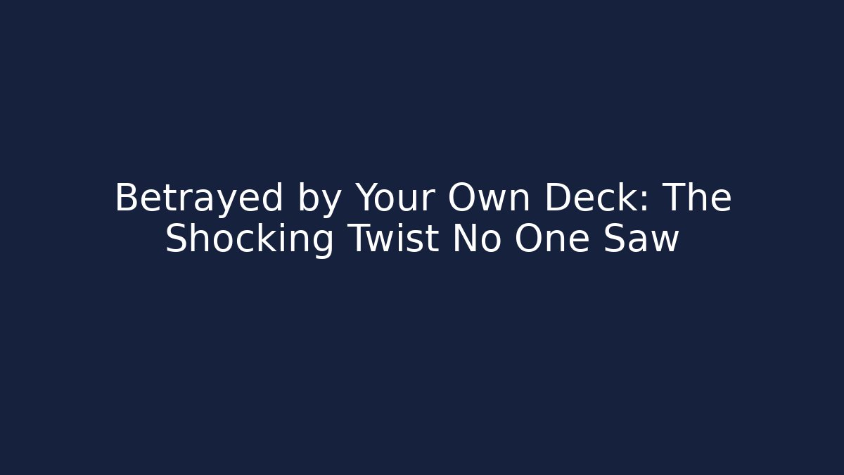 Betrayed by Your Own Deck: The Shocking Twist No One Saw