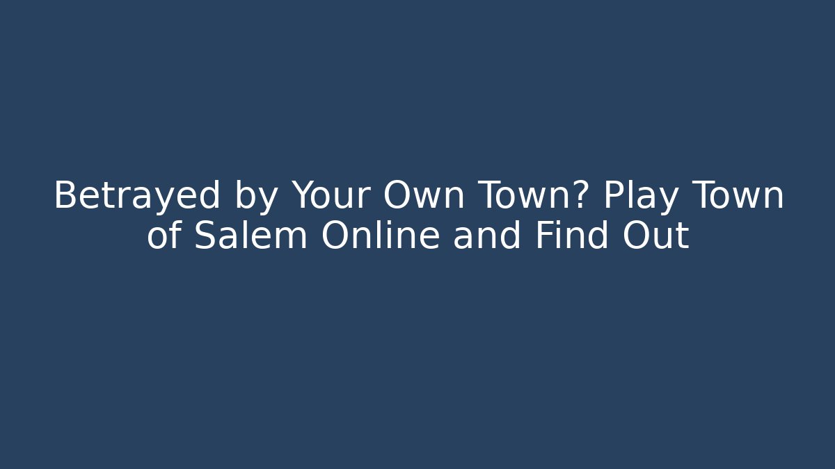 Betrayed by Your Own Town? Play Town of Salem Online and Find Out
