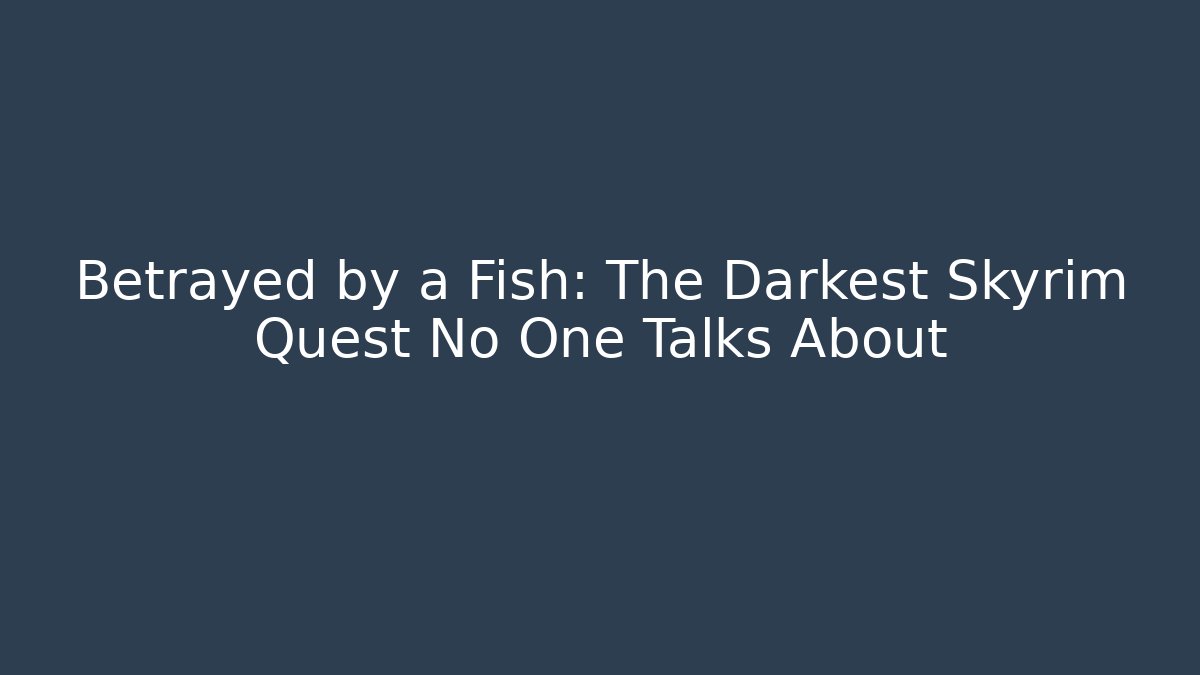 Betrayed by a Fish: The Darkest Skyrim Quest No One Talks About