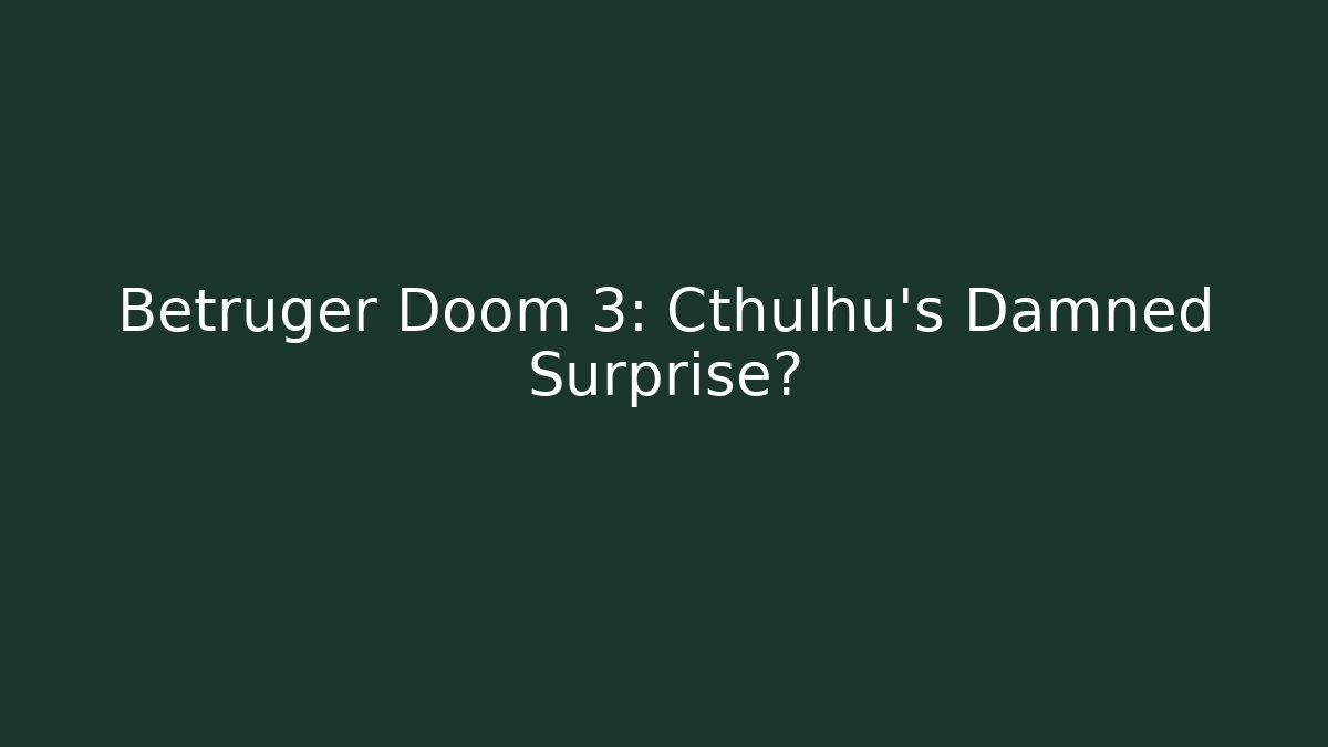 Betruger Doom 3: Cthulhu's Damned Surprise?