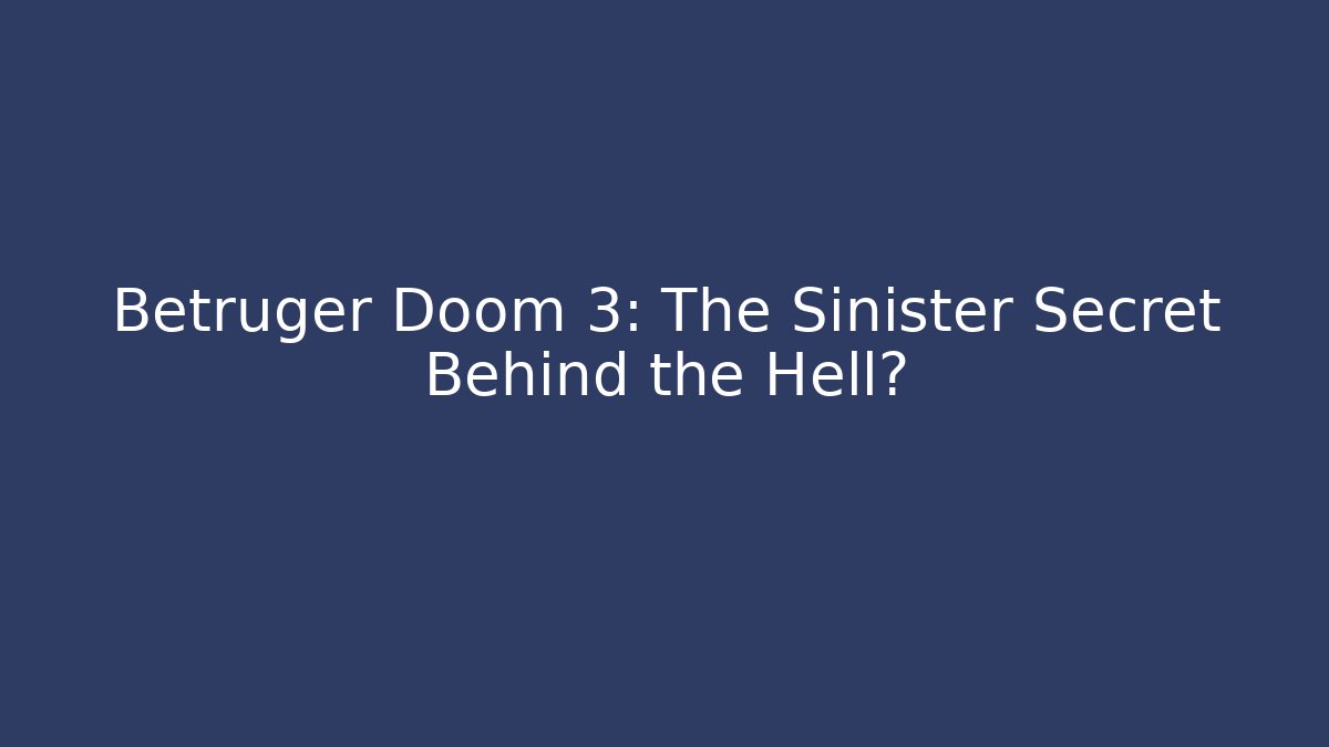 Betruger Doom 3: The Sinister Secret Behind the Hell?