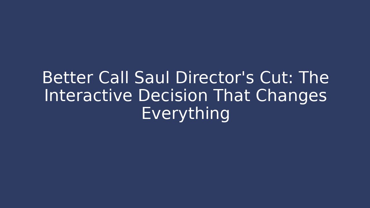 Better Call Saul Director's Cut: The Interactive Decision That Changes Everything