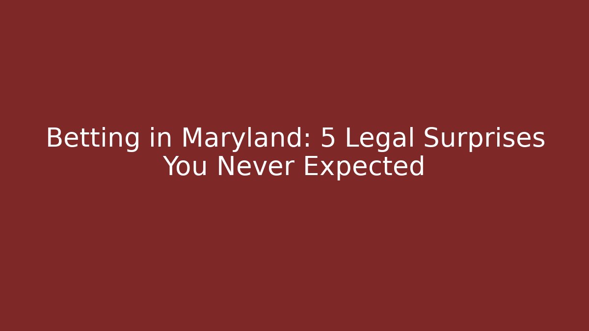 Betting in Maryland: 5 Legal Surprises You Never Expected