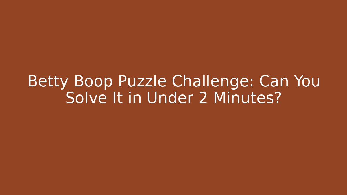 Betty Boop Puzzle Challenge: Can You Solve It in Under 2 Minutes?