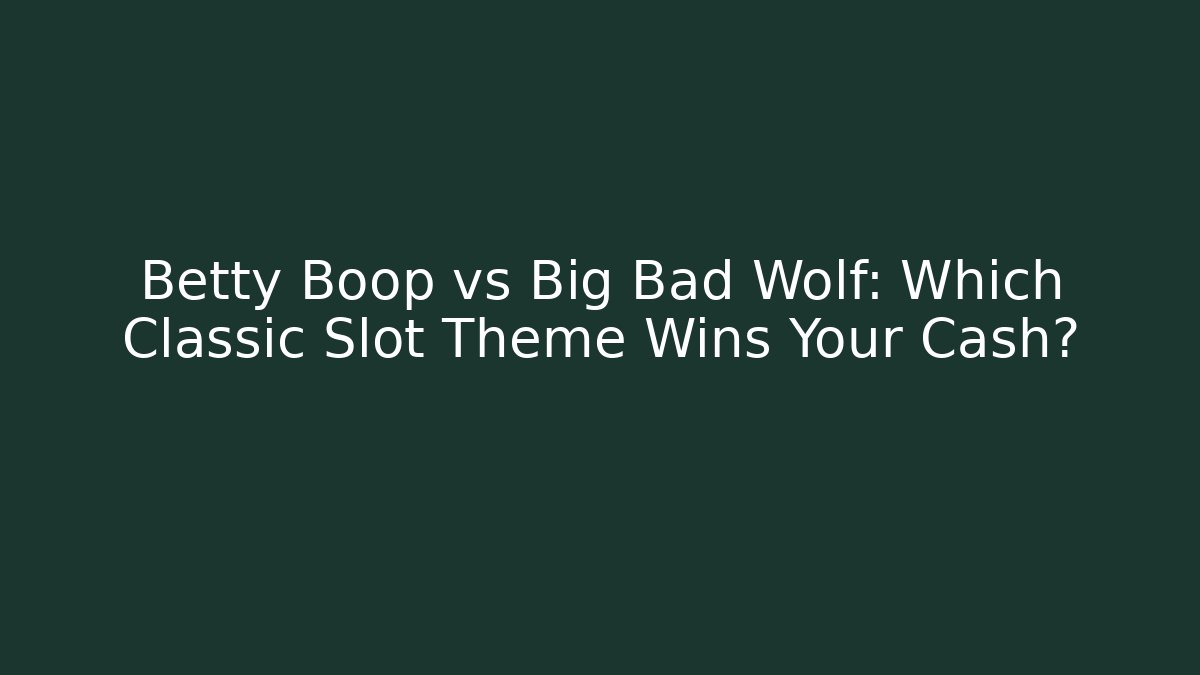 Betty Boop vs Big Bad Wolf: Which Classic Slot Theme Wins Your Cash?