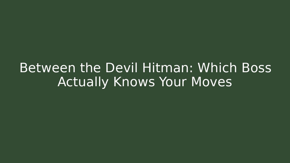 Between the Devil Hitman: Which Boss Actually Knows Your Moves