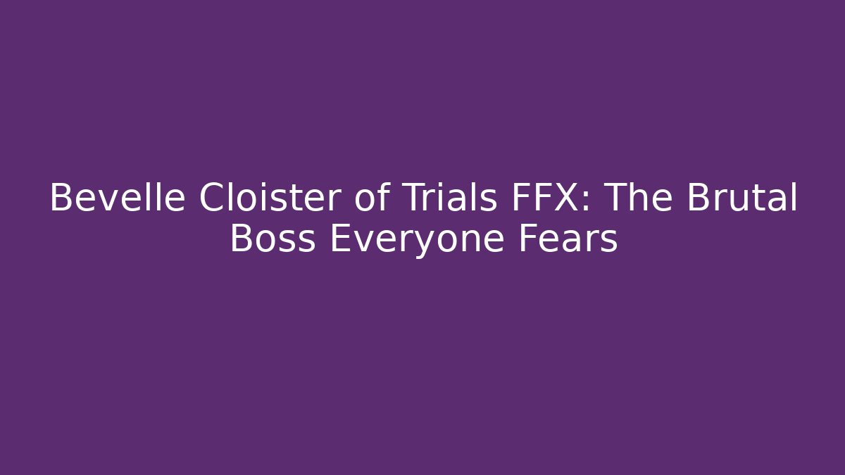 Bevelle Cloister of Trials FFX: The Brutal Boss Everyone Fears