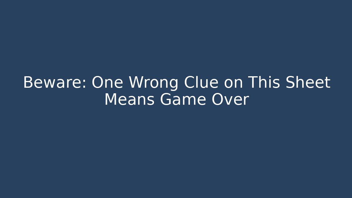 Beware: One Wrong Clue on This Sheet Means Game Over