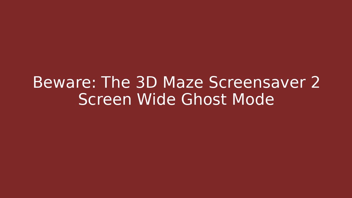 Beware: The 3D Maze Screensaver 2 Screen Wide Ghost Mode