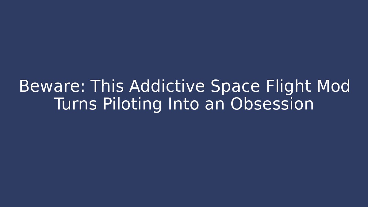 Beware: This Addictive Space Flight Mod Turns Piloting Into an Obsession - Critter Realm