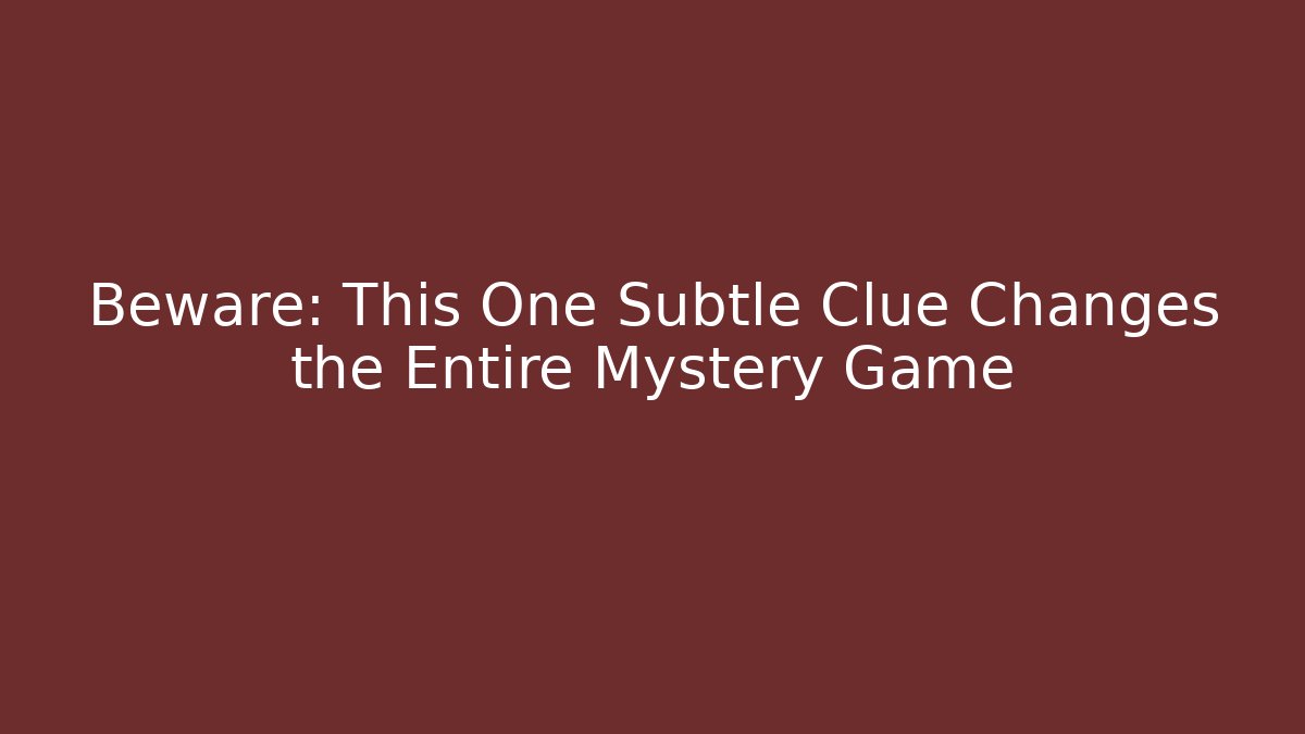 Beware: This One Subtle Clue Changes the Entire Mystery Game