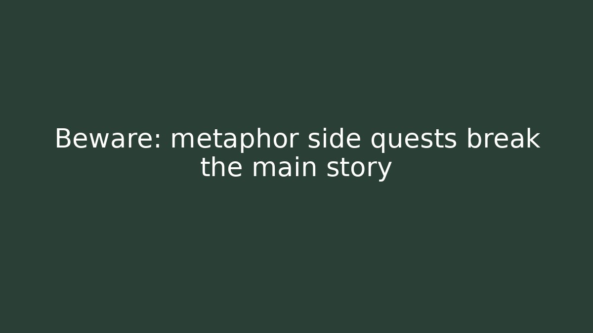 Beware: metaphor side quests break the main story