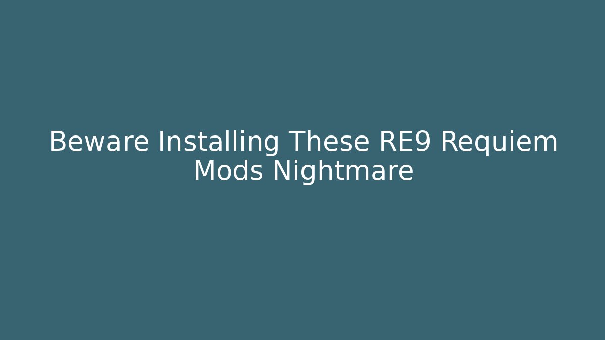 Beware Installing These RE9 Requiem Mods Nightmare