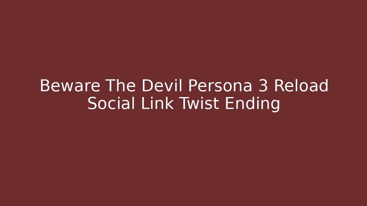 Beware The Devil Persona 3 Reload Social Link Twist Ending - Critter Realm