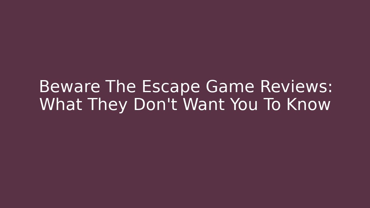 Beware The Escape Game Reviews: What They Don't Want You To Know