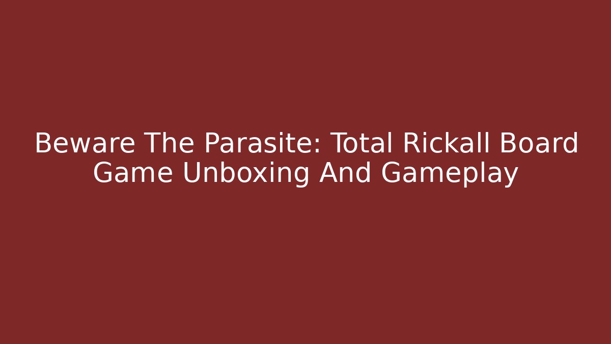 Beware The Parasite: Total Rickall Board Game Unboxing And Gameplay