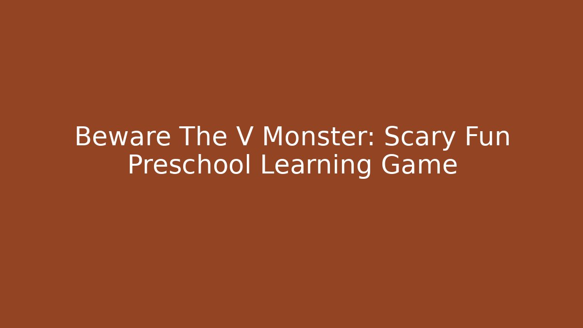 Beware The V Monster: Scary Fun Preschool Learning Game